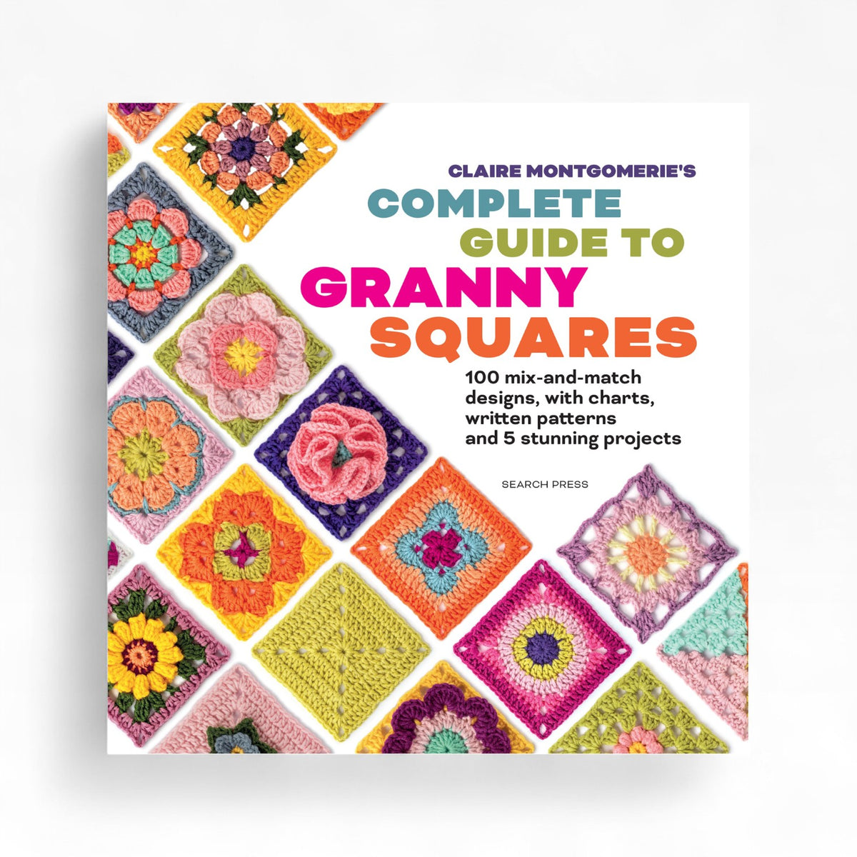 Claire Montgomerie's Complete Guide to Granny Squares by Claire Montgomerie